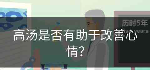 高汤是否有助于改善心情？(高汤是否有助于改善心情呢)